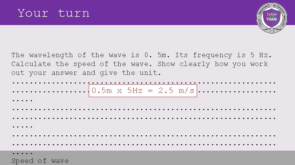 Your turn The wavelength of the wave is 0. 5 m. Its frequency is