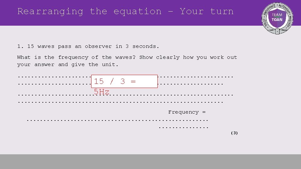 Rearranging the equation – Your turn 1. 15 waves pass an observer in 3
