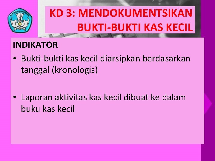 KD 3: MENDOKUMENTSIKAN BUKTI-BUKTI KAS KECIL INDIKATOR • Bukti-bukti kas kecil diarsipkan berdasarkan tanggal