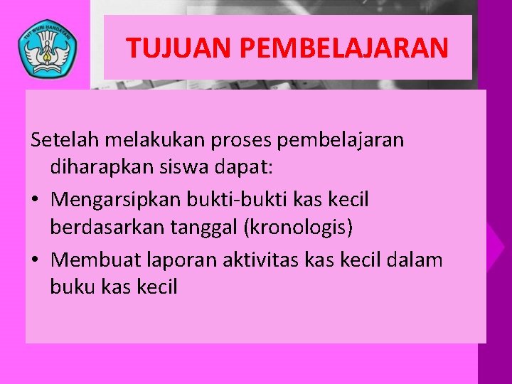 TUJUAN PEMBELAJARAN Setelah melakukan proses pembelajaran diharapkan siswa dapat: • Mengarsipkan bukti-bukti kas kecil