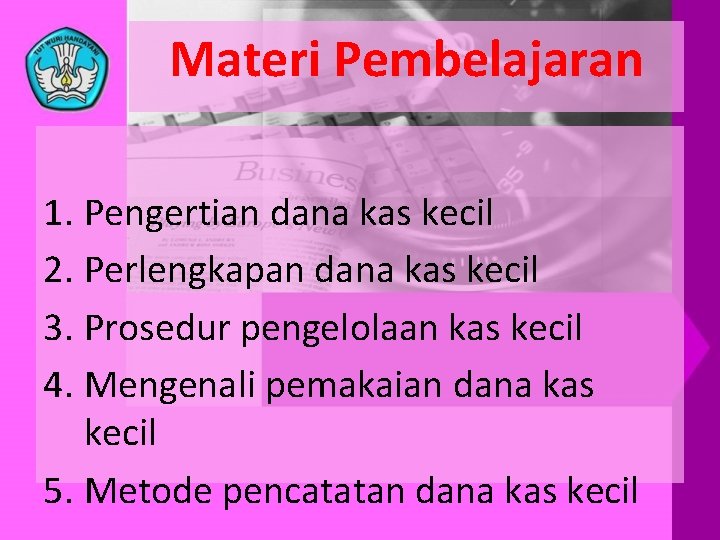 Materi Pembelajaran 1. Pengertian dana kas kecil 2. Perlengkapan dana kas kecil 3. Prosedur