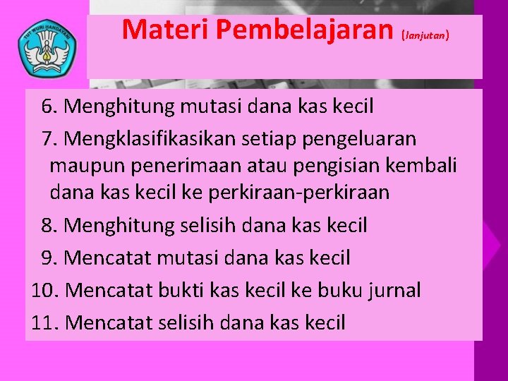 Materi Pembelajaran ( lanjutan) 6. Menghitung mutasi dana kas kecil 7. Mengklasifikasikan setiap pengeluaran