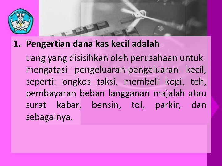 1. Pengertian dana kas kecil adalah uang yang disisihkan oleh perusahaan untuk mengatasi pengeluaran-pengeluaran