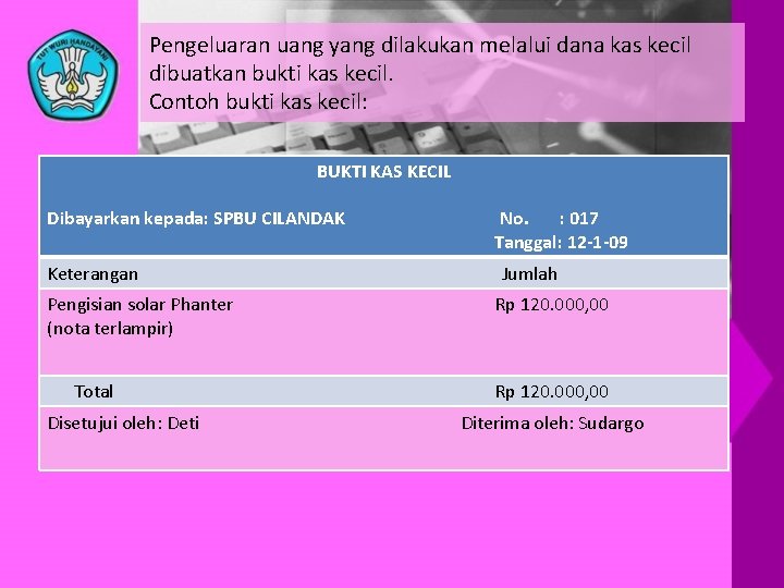 Pengeluaran uang yang dilakukan melalui dana kas kecil dibuatkan bukti kas kecil. Contoh bukti