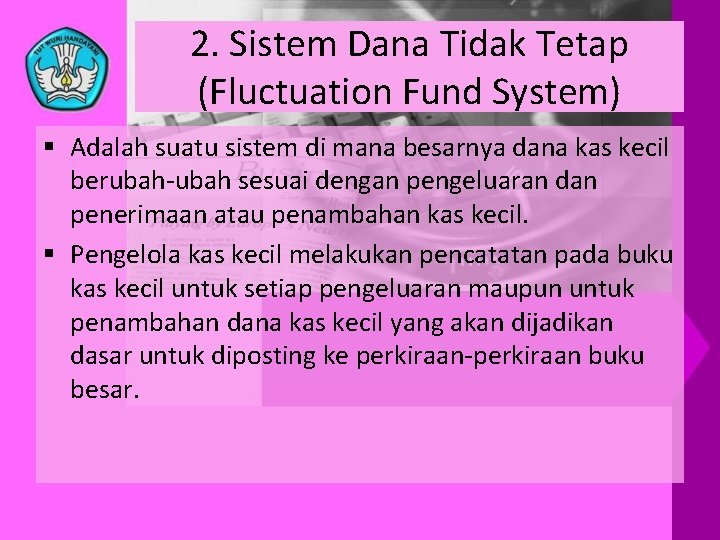 2. Sistem Dana Tidak Tetap (Fluctuation Fund System) § Adalah suatu sistem di mana