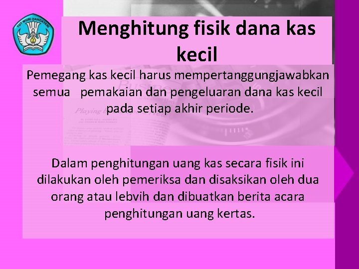 Menghitung fisik dana kas kecil Pemegang kas kecil harus mempertanggungjawabkan semua pemakaian dan pengeluaran