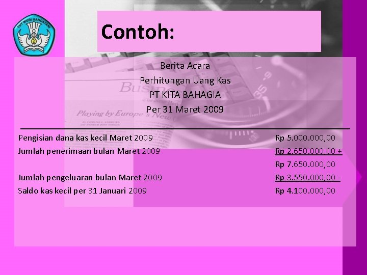 Contoh: Berita Acara Perhitungan Uang Kas PT KITA BAHAGIA Per 31 Maret 2009 _________________________________