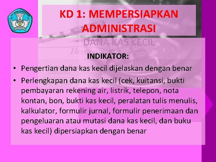 KD 1: MEMPERSIAPKAN ADMINISTRASI DANA KAS KECIL INDIKATOR: • Pengertian dana kas kecil dijelaskan