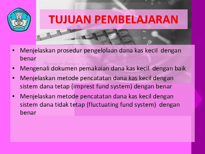 TUJUAN PEMBELAJARAN • Menjelaskan prosedur pengelolaan dana kas kecil dengan benar • Mengenali dokumen