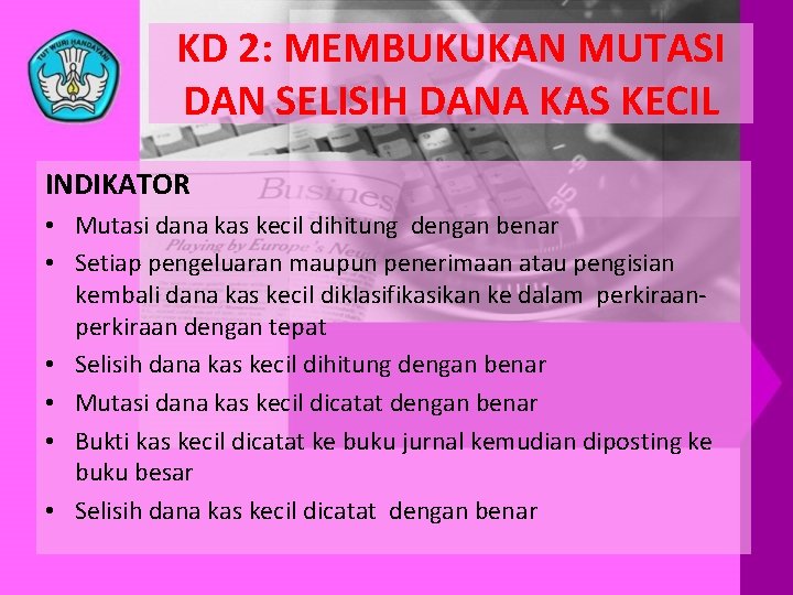 KD 2: MEMBUKUKAN MUTASI DAN SELISIH DANA KAS KECIL INDIKATOR • Mutasi dana kas