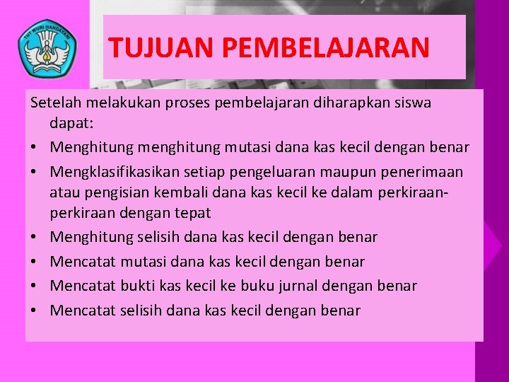 TUJUAN PEMBELAJARAN Setelah melakukan proses pembelajaran diharapkan siswa dapat: • Menghitung mutasi dana kas