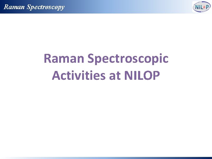 Raman Spectroscopy Raman Spectroscopic Activities at NILOP 
