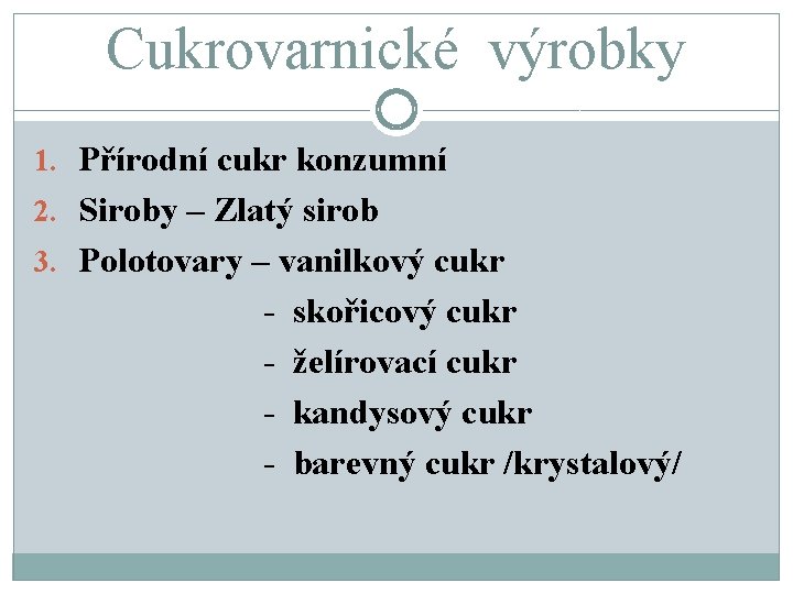 Cukrovarnické výrobky 1. Přírodní cukr konzumní 2. Siroby – Zlatý sirob 3. Polotovary –