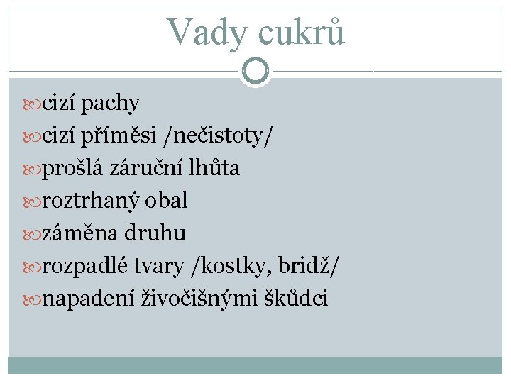 Vady cukrů cizí pachy cizí příměsi /nečistoty/ prošlá záruční lhůta roztrhaný obal záměna druhu