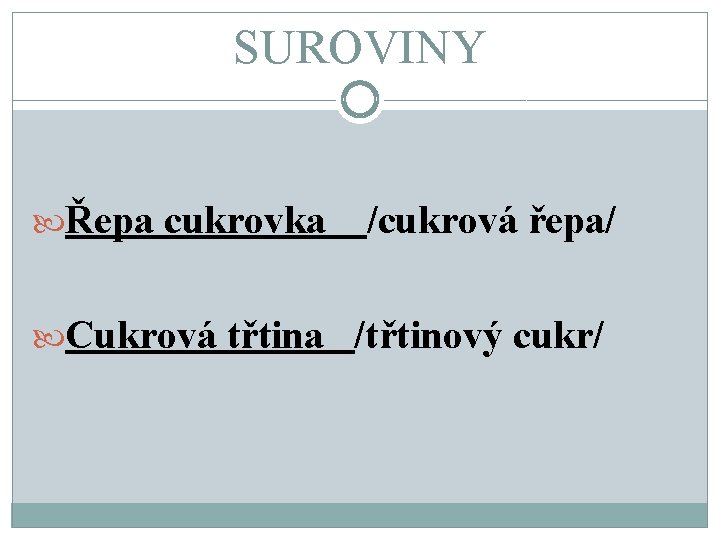 SUROVINY Řepa cukrovka /cukrová řepa/ Cukrová třtina /třtinový cukr/ 