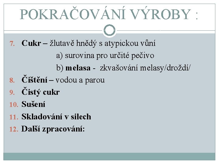 POKRAČOVÁNÍ VÝROBY : 7. Cukr – žlutavě hnědý s atypickou vůní 8. 9. 10.