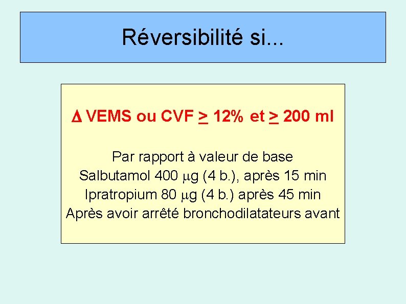 Réversibilité si. . . VEMS ou CVF > 12% et > 200 ml Par