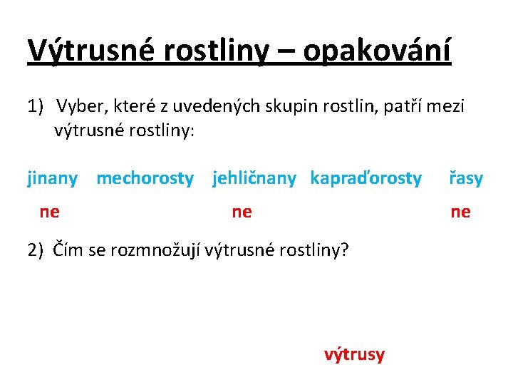 Výtrusné rostliny – opakování 1) Vyber, které z uvedených skupin rostlin, patří mezi výtrusné