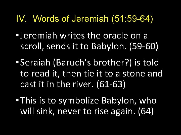 IV. Words of Jeremiah (51: 59 -64) • Jeremiah writes the oracle on a