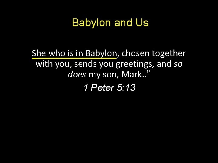 Babylon and Us She who is in Babylon, chosen together with you, sends you