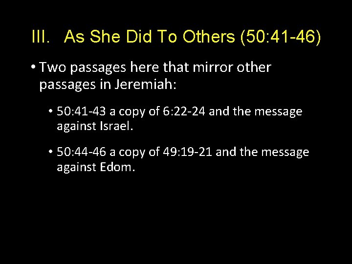 III. As She Did To Others (50: 41 -46) • Two passages here that