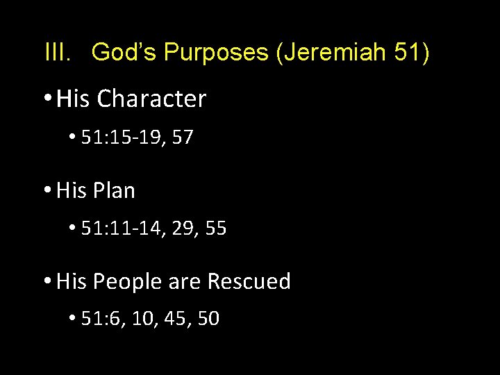 III. God’s Purposes (Jeremiah 51) • His Character • 51: 15 -19, 57 •