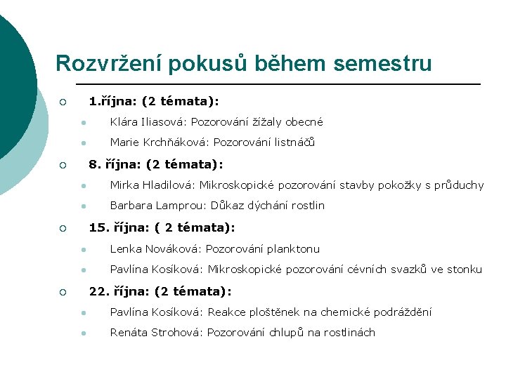 Rozvržení pokusů během semestru 1. října: (2 témata): ¡ l Klára Iliasová: Pozorování žížaly