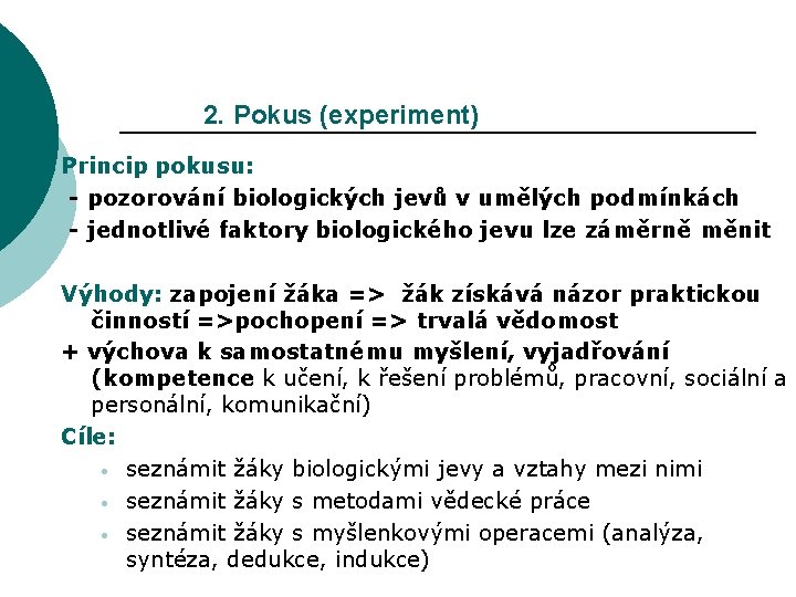 2. Pokus (experiment) Princip pokusu: - pozorování biologických jevů v umělých podmínkách - jednotlivé