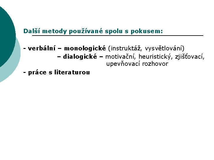 Další metody používané spolu s pokusem: - verbální – monologické (instruktáž, vysvětlování) – dialogické