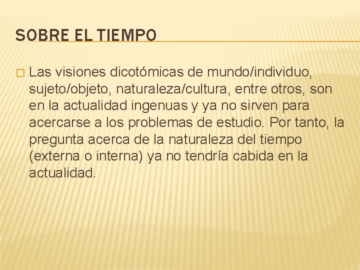 SOBRE EL TIEMPO � Las visiones dicotómicas de mundo/individuo, sujeto/objeto, naturaleza/cultura, entre otros, son