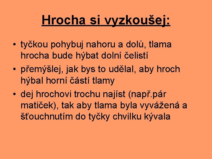 Hrocha si vyzkoušej: • tyčkou pohybuj nahoru a dolů, tlama hrocha bude hýbat dolní