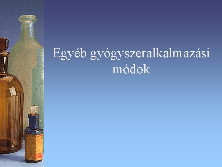 Egyéb gyógyszeralkalmazási módok Egyéb gyógyszeralkalmazási módok