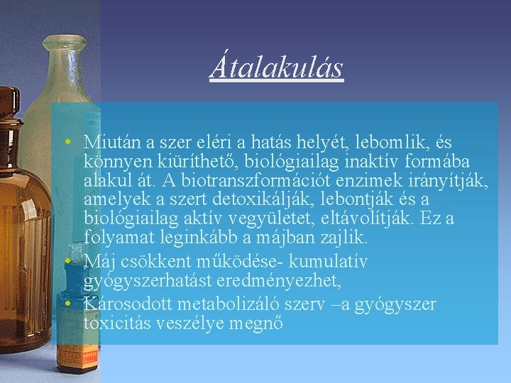 Átalakulás • Miután a szer eléri a hatás helyét, lebomlik, és könnyen kiüríthető, biológiailag Átalakulás • Miután a szer eléri a hatás helyét, lebomlik, és könnyen kiüríthető, biológiailag
