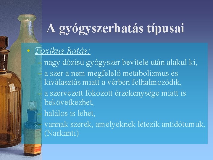 A gyógyszerhatás típusai • Toxikus hatás: – nagy dózisú gyógyszer bevitele után alakul ki, A gyógyszerhatás típusai • Toxikus hatás: – nagy dózisú gyógyszer bevitele után alakul ki,