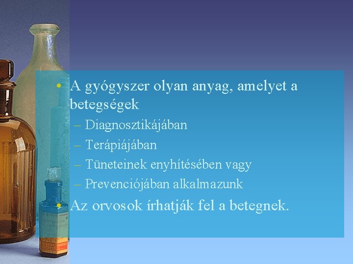 • A gyógyszer olyan anyag, amelyet a betegségek – Diagnosztikájában – Terápiájában – • A gyógyszer olyan anyag, amelyet a betegségek – Diagnosztikájában – Terápiájában –