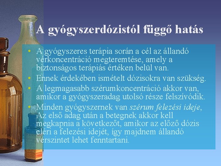 A gyógyszerdózistól függő hatás • A gyógyszeres terápia során a cél az állandó vérkoncentráció A gyógyszerdózistól függő hatás • A gyógyszeres terápia során a cél az állandó vérkoncentráció