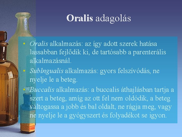 Oralis adagolás • Oralis alkalmazás: az így adott szerek hatása lassabban fejlődik ki, de Oralis adagolás • Oralis alkalmazás: az így adott szerek hatása lassabban fejlődik ki, de