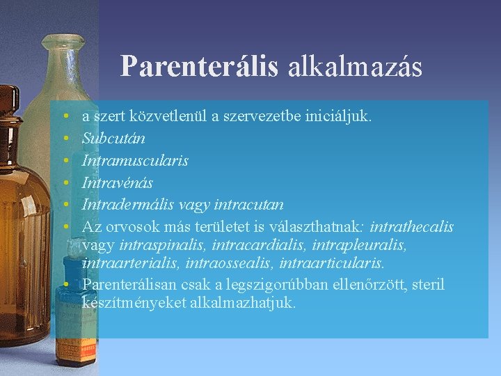 Parenterális alkalmazás • • • a szert közvetlenül a szervezetbe iniciáljuk. Subcután Intramuscularis Intravénás Parenterális alkalmazás • • • a szert közvetlenül a szervezetbe iniciáljuk. Subcután Intramuscularis Intravénás