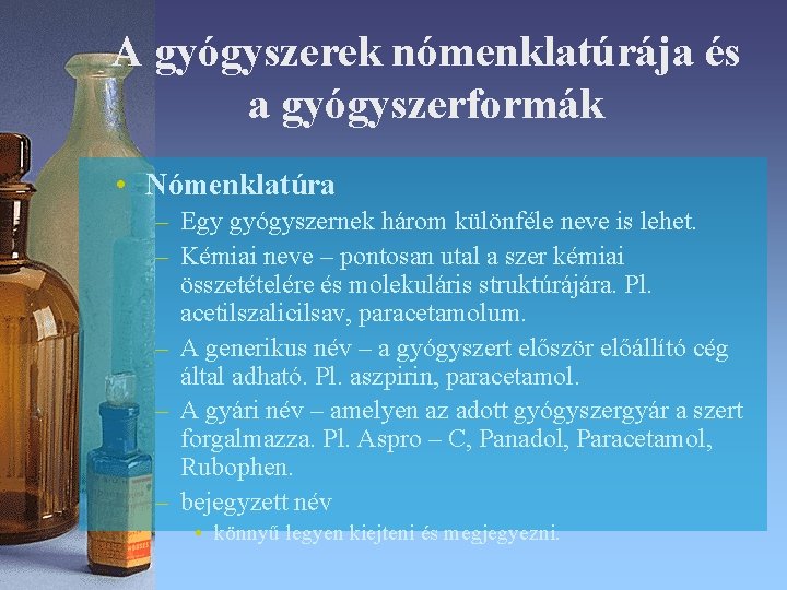 A gyógyszerek nómenklatúrája és a gyógyszerformák • Nómenklatúra – Egy gyógyszernek három különféle neve A gyógyszerek nómenklatúrája és a gyógyszerformák • Nómenklatúra – Egy gyógyszernek három különféle neve