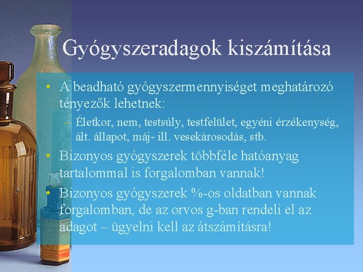Gyógyszeradagok kiszámítása • A beadható gyógyszermennyiséget meghatározó tényezők lehetnek: – Életkor, nem, testsúly, testfelület, Gyógyszeradagok kiszámítása • A beadható gyógyszermennyiséget meghatározó tényezők lehetnek: – Életkor, nem, testsúly, testfelület,