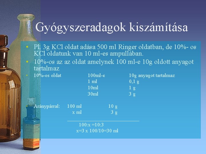Gyógyszeradagok kiszámítása • Pl. 3 g KCl oldat adása 500 ml Ringer oldatban, de Gyógyszeradagok kiszámítása • Pl. 3 g KCl oldat adása 500 ml Ringer oldatban, de