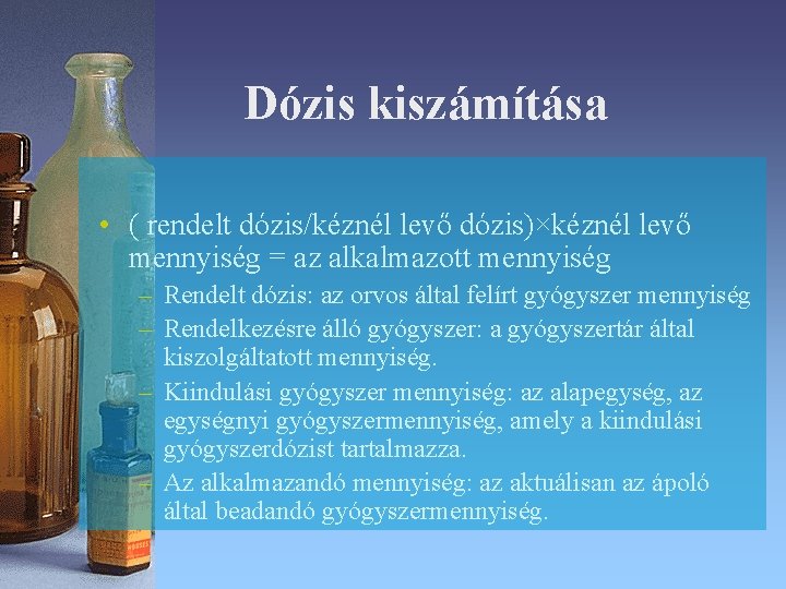 Dózis kiszámítása • ( rendelt dózis/kéznél levő dózis)×kéznél levő mennyiség = az alkalmazott mennyiség Dózis kiszámítása • ( rendelt dózis/kéznél levő dózis)×kéznél levő mennyiség = az alkalmazott mennyiség
