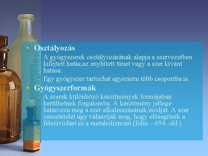 • Osztályozás – A gyógyszerek osztályozásának alapja a szervezetben kifejtett hatás, az enyhített • Osztályozás – A gyógyszerek osztályozásának alapja a szervezetben kifejtett hatás, az enyhített