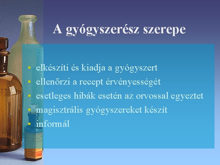 A gyógyszerész szerepe • • • elkészíti és kiadja a gyógyszert ellenőrzi a recept A gyógyszerész szerepe • • • elkészíti és kiadja a gyógyszert ellenőrzi a recept