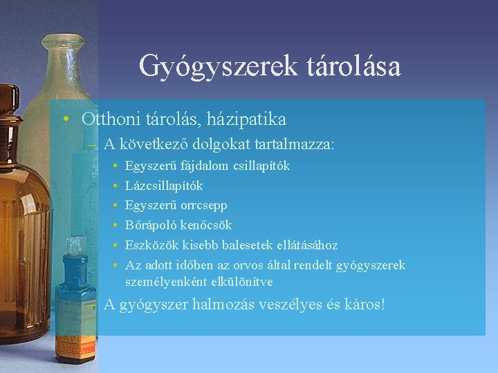 Gyógyszerek tárolása • Otthoni tárolás, házipatika – A következő dolgokat tartalmazza: • • • Gyógyszerek tárolása • Otthoni tárolás, házipatika – A következő dolgokat tartalmazza: • • •