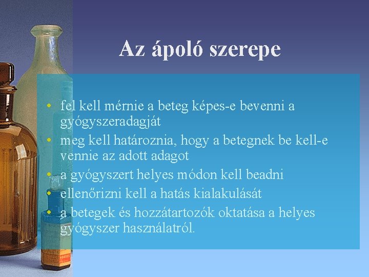 Az ápoló szerepe • fel kell mérnie a beteg képes-e bevenni a gyógyszeradagját • Az ápoló szerepe • fel kell mérnie a beteg képes-e bevenni a gyógyszeradagját •