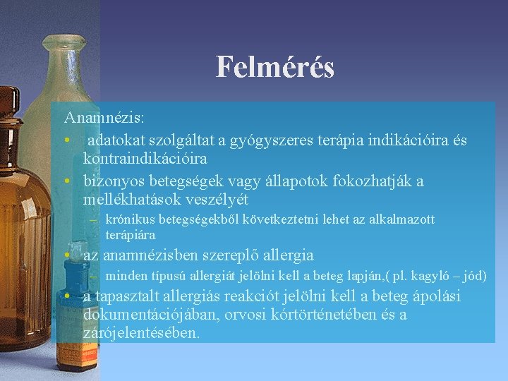 Felmérés Anamnézis: • adatokat szolgáltat a gyógyszeres terápia indikációira és kontraindikációira • bizonyos betegségek Felmérés Anamnézis: • adatokat szolgáltat a gyógyszeres terápia indikációira és kontraindikációira • bizonyos betegségek