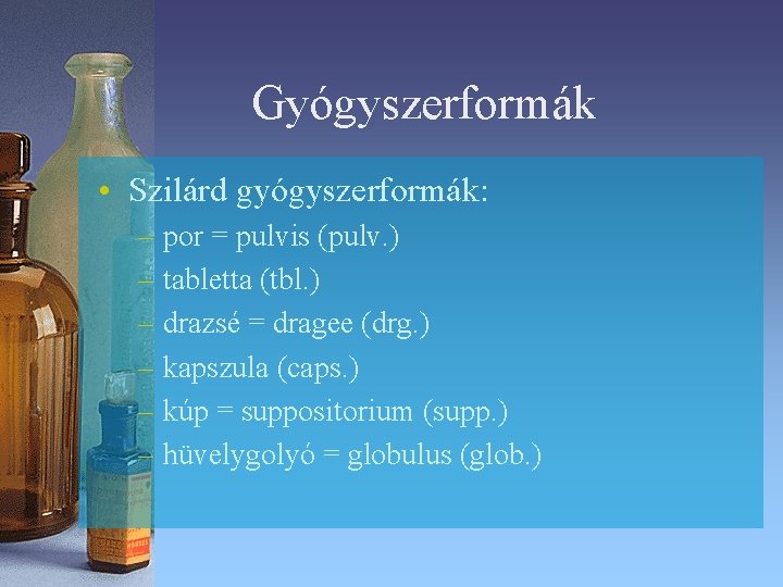 Gyógyszerformák • Szilárd gyógyszerformák: – por = pulvis (pulv. ) – tabletta (tbl. ) Gyógyszerformák • Szilárd gyógyszerformák: – por = pulvis (pulv. ) – tabletta (tbl. )