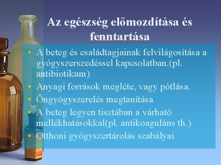 Az egészség előmozdítása és fenntartása • A beteg és családtagjainak felvilágosítása a gyógyszerszedéssel kapcsolatban. Az egészség előmozdítása és fenntartása • A beteg és családtagjainak felvilágosítása a gyógyszerszedéssel kapcsolatban.