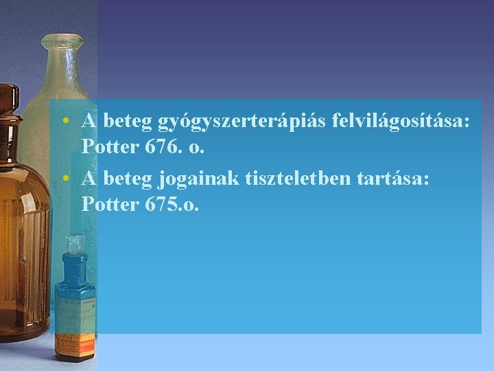 • A beteg gyógyszerterápiás felvilágosítása: Potter 676. o. • A beteg jogainak tiszteletben • A beteg gyógyszerterápiás felvilágosítása: Potter 676. o. • A beteg jogainak tiszteletben